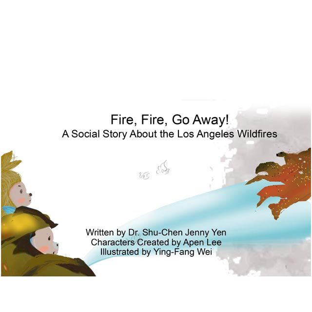 Illustration of a firefighter spraying water on flames. Text reads: Fire, Fire, Go Away! A social story about the Los Angeles Wildfires. Written by Dr. Shu-CHen Jenny Yen, Characters created by Agen Lee, Illustrated by Yin-Fang Wei.
