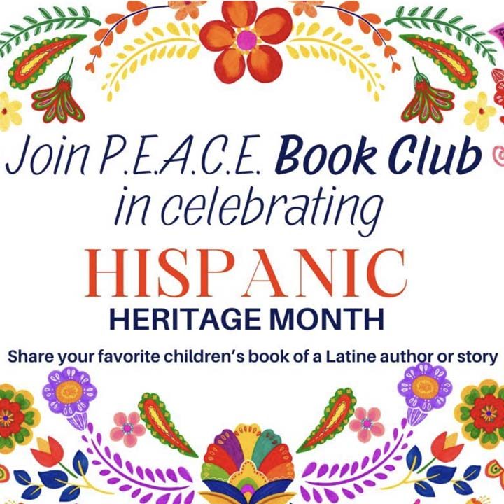 Join PEACE Book Club in celebrating Hispanic Heritage Month. Share your favorite children's book of a Latine author or story