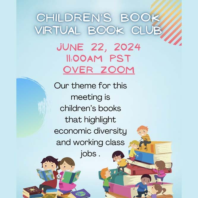 Illustration of children reading books with text overlay reading: Children's Virtual Book Club, June 22, 2024, 11 am PST over Zoom. The theme for this meeting is children's books that highlight economic diversity and working class jobs.