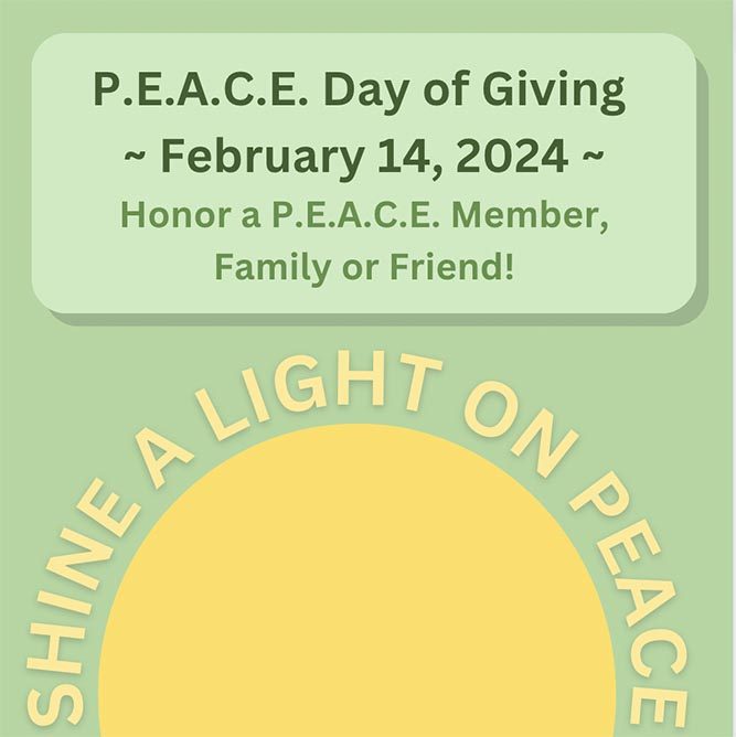 PEACE Day of Giving, February 14, 2024. Honor a PEACE member, family, or friend!