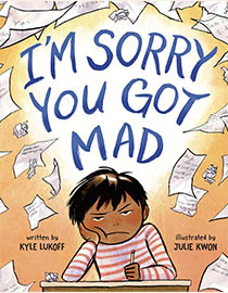 Illustrated book cover of, "I'm Sorry You Got Mad," features a child sitting at a desk glowering and holding a pencil in their fist. Papers fly all around in the air, as if they've been thrown.